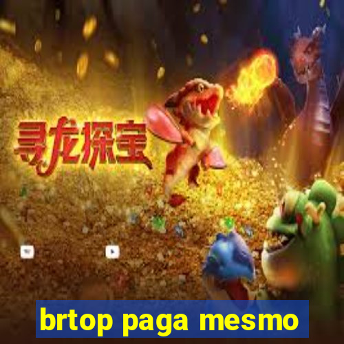 brtop paga mesmo